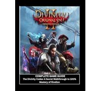 Divinity Original Sin 2: Definitive Edition Complete Game Guide: The Divinity Codex: A Secret Walkthrough to 100% Mastery of Rivellon