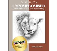 Divinity Uncompromised: A 9-Week Bible Study on Jesus, the Lamb and King
