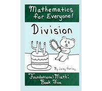 Division: A Funny Foudational Math Workbook for Teens and Adults. Book Five of the "Mathematics for Everyone!" series