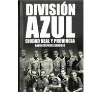 DIVISIÓN AZUL, CIUDAD REAL Y PROVINCIA: Una historia en el silencio de algún tiempo olvidado