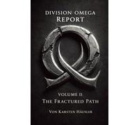 DIVISION OMEGA REPORT - Volume 2: The Fractured Path