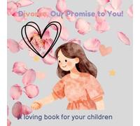Divorce, a promise to you: a book thats helps your kids feel better about the divorce