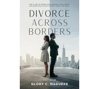 Divorce Across Borders: How to End an International Marriage, Divide Assets, and Secure Child Custody Without Losing Your Peace