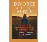 DIVORCE AFTER HIS AFFAIR:: From Broken Trust to Bold Freedom, A Guide to Starting Over Stronger