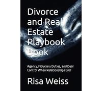 Divorce and Real Estate Playbook Book: Agency, Fiduciary Duties, and Deal Control When Relationships End