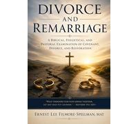 DIVORCE AND REMARRIAGE: God's Covenant, Human Brokenness, and the Search for Biblical Truth (FILMORE SPELLMAN PRODUCTIONS PRESENTS BOOKS)