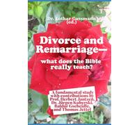 Divorce and Remarriage - what does the Bible really teach?: A fundamental study with contributions by Prof. Herbert Jantzen, Dr. Jürgen Kuberski, Baldur Gscheidle, and Thomas Jettel