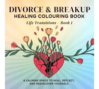 Divorce & Break-Up Healing Colouring Book: Life Transitions - Book 1 (Life Transitions: Healing & Growth Series)
