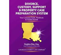 Divorce, Custody, Support & Property Case Preparation System: Your Louisiana Guide, Workbook & Guided Journal