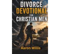 Divorce Devotional for Christian Men: 30 Days to Process the Pain, Rebuild Your Strength, and Move Forward with Jesus as the Foundation