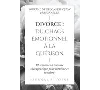 Divorce | Du Chaos Émotionnel à la Guérison: Journal de reconstruction personnelle • 12 semaines d'écriture thérapeutique pour survivre et renaître