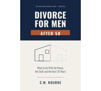 Divorce for Men After 50: What to Do With the House, the Stuff, and the Next 30 Years