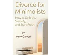 Divorce for Minimalists: How to Split Up, Simplify, and Start Fresh