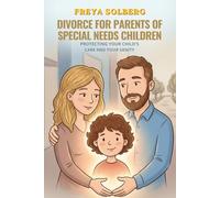 Divorce for Parents of Special Needs Children: Protecting Your Child’s Care and Your Sanity