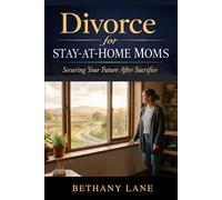 Divorce for Stay-at-Home Moms: Securing Your Future After Sacrifice