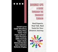 Divorce GPS: A Guide Through the Toughest Terrain: Real Experts. Real Talk. Real Tools for Your Divorce Journey.