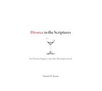Divorce in the Scriptures: An Honest Inquiry into the Misunderstood