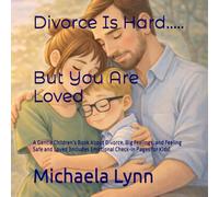 Divorce Is Hard..... But You Are Loved: A Gentle Children’s Book About Divorce, Big Feelings, and Feeling Safe and Loved (Includes Emotional Check-In Pages for Kids)
