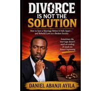 DIVORCE IS NOT THE SOLUTION: How to Save a Marriage Before It Falls Apart-and Rebuild Love in a Broken Society