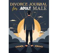 DIVORCE JOURNAL FOR ADULT MALE: A Guided Divorce Recovery Journey for Men to Heal, Process Emotions, Rebuild Confidence, and Start Again