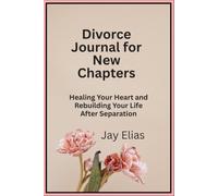Divorce Journal for New Chapters: Healing Your Heart and Rebuilding Your Life After Separation