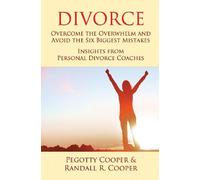 Divorce: Overcome the Overwhelm and Avoid the Six Biggest Mistakes-Insights from Personal Divorce Coaches