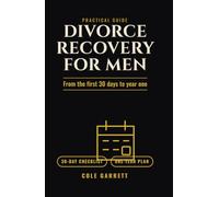 Divorce Recovery for Men: The First 30 Days and a One-Year Plan for Your Money, Your Home, Time with Your Kids, the Lonely Nights, and Dating Again