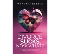 Divorce Sucks. Now What?: The 5 Steps to Find Yourself and Heal After Going From “I Do” to “I’m Divorced”