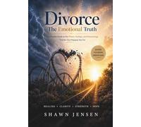 Divorce: The Emotional Truth: A Complete Guide to the Phases, Feelings, and Forewarnings That No One Prepares You For