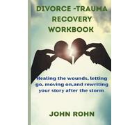 DIVORCE- TRAUMA RECOVERY WORKBOOK: Healing the wounds, letting go, moving forward,and rewriting your story after the storm .