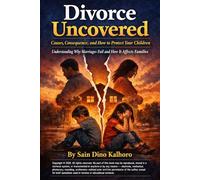 Divorce Uncovered: Causes, Consequences and How to Protect Your Children: Understanding Why Marriages Fail and How It Affects Families