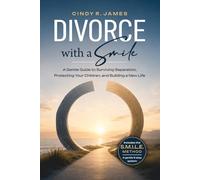 Divorce with a Smile: A Gentle Guide to Surviving Separation, Protecting Your Children, and Building a New Life