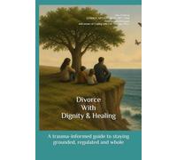 Divorce With Dignity & Healing: A trauma-informed guide to staying grounded, regulated and whole