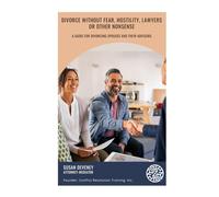 Divorce Without Fear, Hostility, Lawyers, or Other Nonsense: A Guide for Divorcing Spouses and Their Advisors