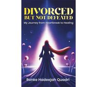 Divorced But Not Defeated: My Journey from Heartbreak to Healing