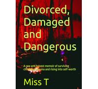 Divorced, Damaged and Dangerous: A raw and honest memoir of surviving childhood trauma and rising into self-worth