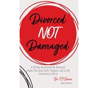 Divorced Not Damaged: A 30 Day Devotional for Divorced Singles Pursuing Faith, Purpose, and a Life Centered on Christ