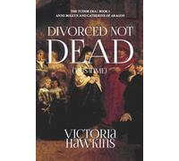 Divorced Not Dead (This Time): A Novel of Anne Boleyn and Catherine of Aragon: 1 (The Tudor Era)