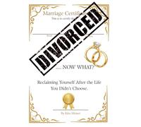 Divorced… Now What?: Reclaiming Yourself After the Life You Didn’t Choose