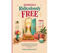 Divorced & Ridiculously Free: 101 Fun Things to Do After Divorce for Women - A Funny, Uplifting Gift Book with Prompts, Quizzes, Bucket Lists, and No More Compromising on the Thermostat