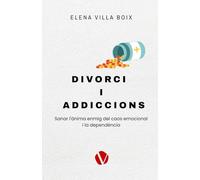DIVORCI I ADDICCIONS: Sanar l'ànima enmig del caos emocional i la dependència