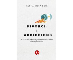 DIVORCI I ADDICCIONS: Sanar l'ànima enmig del caos emocional i la dependència