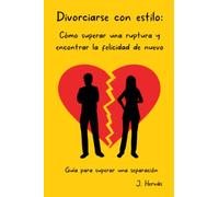 Divorciarse con estilo: Cómo superar una ruptura y encontrar la felicidad de nuevo
