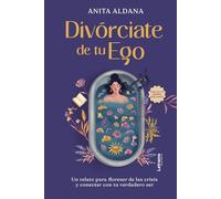 Divórciate de tu ego: Un relato para "floreser" de la crisis y conectar con tu verdadero ser: 01 (Autoayuda)