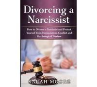 Divorcing a Narcissist: How to Divorce a Narcissist and Protect Yourself from Manipulation, Conflict and Psychological Warfare (The Narcissistic Abuse Recovery Series)