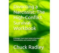 Divorcing a Narcissist: The High-Conflict Survival Workbook: A Strategic, Court-Smart Guide to Documentation, Communication, and Custody Stability
