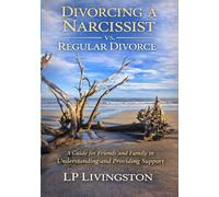 Divorcing a Narcissist vs Regular Divorce: (A Guide for Friends and Family in Understanding and Support)
