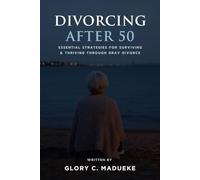 Divorcing After 50: Essential Strategies for Surviving and Thriving Through Gray Divorce