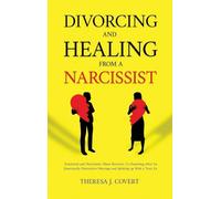 Divorcing and Healing from a Narcissist: Emotional and Narcissistic Abuse Recovery. Co-Parenting After An Emotionally Destructive Marriage and Splitting up With With a Toxic Ex