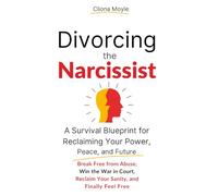 DIVORCING THE NARCISSIST: A Survival Blueprint for Reclaiming Your Power, Peace, and Future